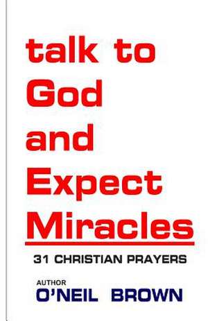 Talk to God and Expect Miracles de O'Neil Brown