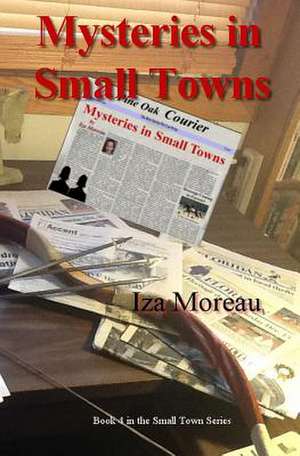 Mysteries in Small Towns de Iza Moreau