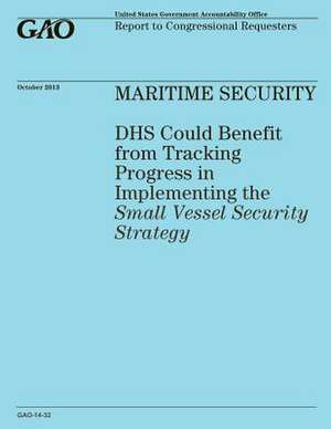 Maritime Security Dhs Could Benefit from Tracking Progress in Implementing the Small Vessel Security Strategy de United States Government Accountability