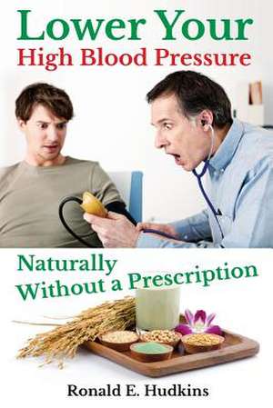 Lower Your High Blood Pressure Naturally de Ronald E. Hudkins