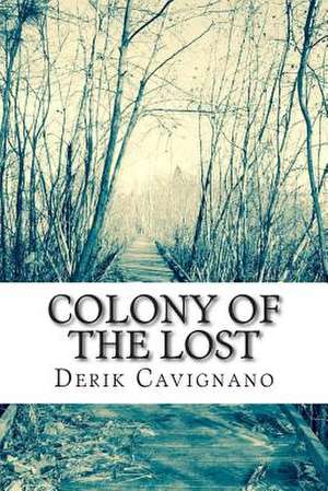 Colony of the Lost de Derik Cavignano