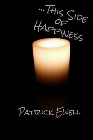 ...This Side of Happiness de Patrick Ewell