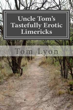 Uncle Tom's Tastefully Erotic Limericks de Tom Lyon