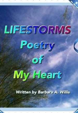 Lifestorms-Poetry of My Heart de Wilis, MS Barbara a.