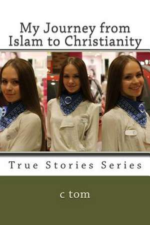 My Journey from Islam to Christianity de C. Tom