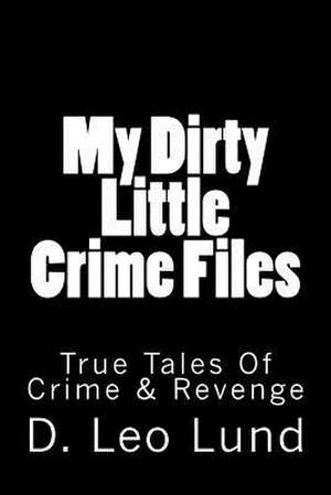 My Dirty Little Crime Files de D. Leo Lund