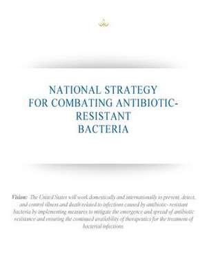 National Strategy for Combating Antibiotic-Resistant Bacteria de Executive Office of the President