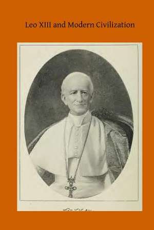 Leo XIII and Modern Civilization de J. Bleeker Miller