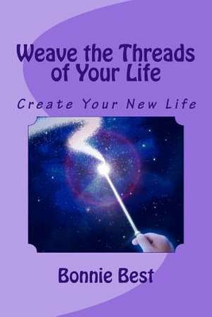 Weave the Threads of Your Life de Bonnie Best