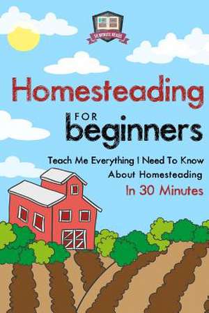 Homesteading for Beginners de 30 Minute Reads