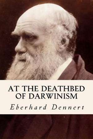 At the Deathbed of Darwinism de Eberhard Dennert