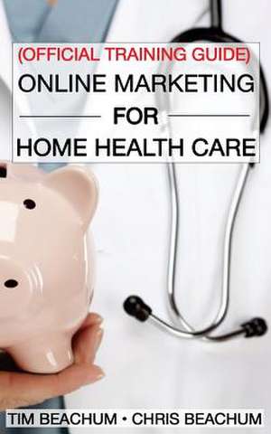 Online Marketing for Home Health Care de Tim Beachum