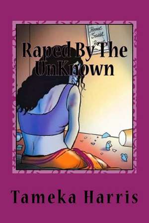 Raped by the Unknown de Tameka Harris