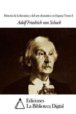 Historia de La Literatura y del Arte Dramatico En Espana Tomo I de Von Schack, Adolf Friedrich