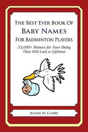 The Best Ever Book of Baby Names for Badminton Players de Julian St Claire