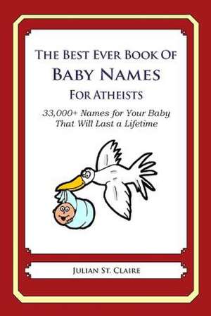 The Best Ever Book of Baby Names for Atheists de Julian St Claire