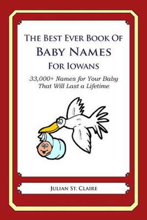 The Best Ever Book of Baby Names for Iowans de Julian St Claire