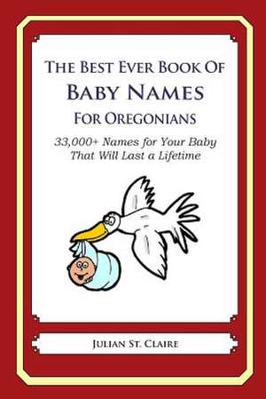 The Best Ever Book of Baby Names for Oregonians de Julian St Claire