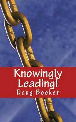 Knowingly Leading! de Doug Booker