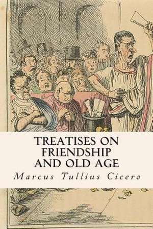 Treatises on Friendship and Old Age de Marcus Tullius Cicero