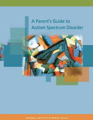 A Parent's Guide to Autism Spectrum Disorder de National Institute of Mental Health