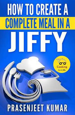 How to Create a Complete Meal in a Jiffy de Prasenjeet Kumar