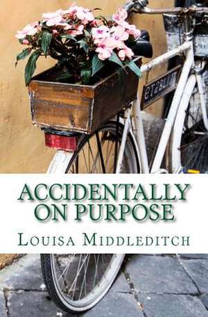 Accidentally on Purpose de Louisa Marie Middleditch