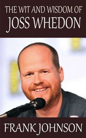 The Wit and Wisdom of Joss Whedon de Frank Johnson