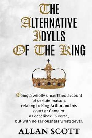 The Alternative Idylls of the King de Allan Scott