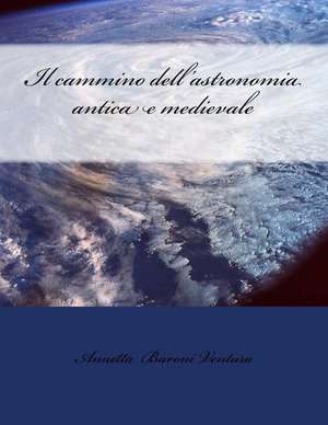 Il Cammino Dell'astronomia Antica E Medievale de Annetta Baroni Ventura