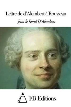 Lettre de D'Alembert a Rousseau de Jean Le Rond D'Alembert