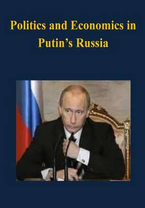 Politics and Economics in Putin's Russia de U. S. Army War College