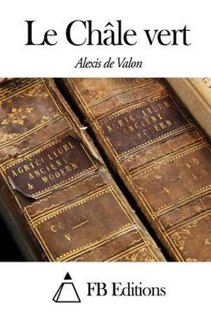 Le Chale Vert de Alexis De Valon