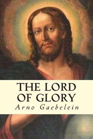 The Lord of Glory de Arno Gaebelein