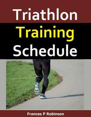 Triathlon Training Schedule de Frances P. Robinson