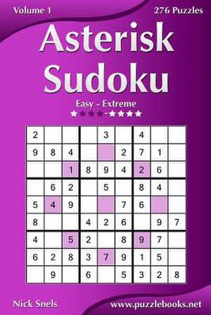 Asterisk Sudoku - Easy to Extreme - Volume 1 - 276 Puzzles de Nick Snels