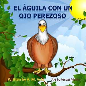 El Aguila Con Un Ojo Perezoso de A. M. Vela