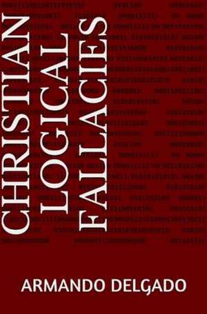 Christian Logical Fallacies de Armando Delgado