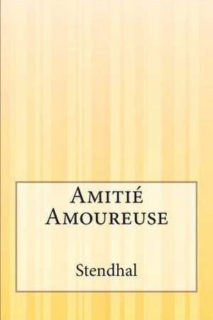 Amitie Amoureuse de Stendhal