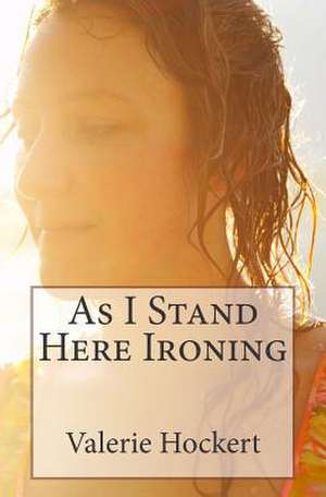 As I Stand Here Ironing de Valerie Hockert