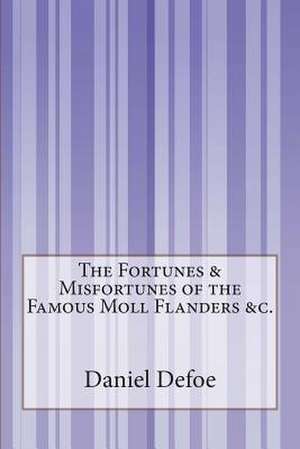 The Fortunes & Misfortunes of the Famous Moll Flanders &C. de Daniel Defoe