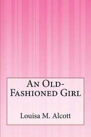 An Old-Fashioned Girl de Louisa M. Alcott