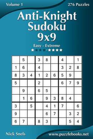 Anti-Knight Sudoku 9x9 - Easy to Extreme - Volume 1 - 276 Puzzles de Nick Snels