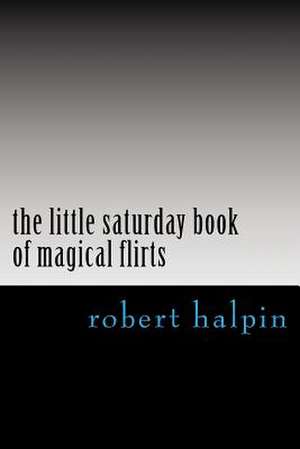 The Little Saturday Book of Magical Flirts de MR Robert Anthony Halpin