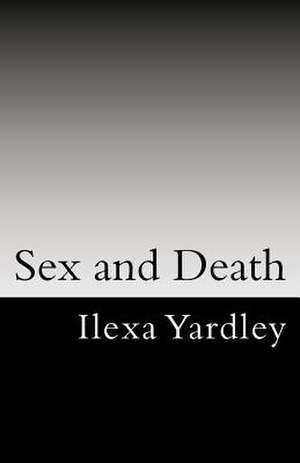 Sex and Death de Ilexa Yardley