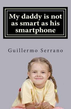 My Daddy Is Not as Smart as His Smartphone de Guillermo Serrano