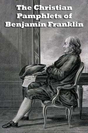 The Christian Pamphlets of Benjamin Franklin de Bill Fortenberry