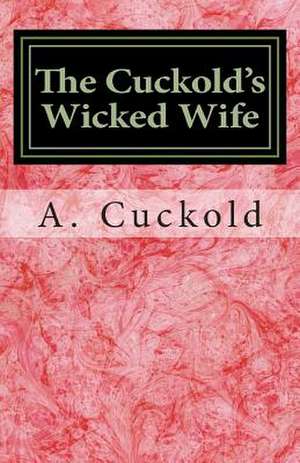 The Cuckold's Wicked Wife de A. Cuckold