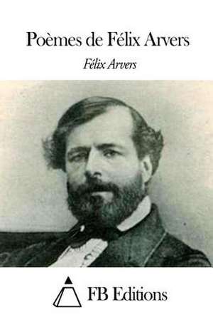 Poemes de Felix Arvers de Felix Arvers