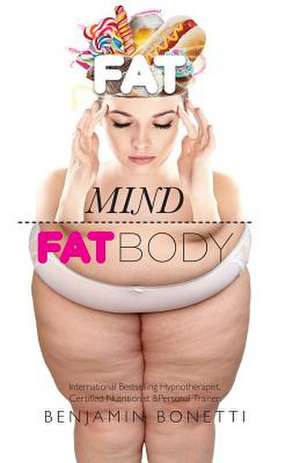 Fat Mind, Fat Body - An Effective & Lasting Weight Loss Solution de Benjamin P. Bonetti